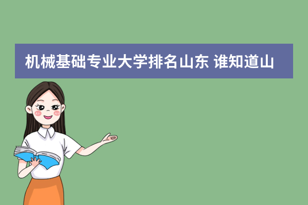 机械基础专业大学排名山东 谁知道山东省个大学 机械设计制造及其自动化专业 的排名？